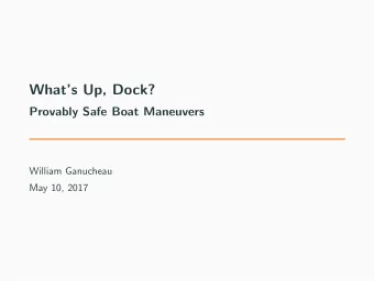 Whats Up, Dock?  Provably Safe Boat Maneuvers  William Ganucheau  May 10, 2017  Lets Talk