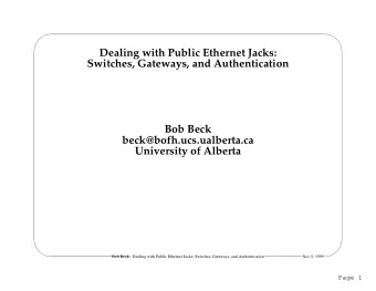 Dealing with Public Ethernet Jacks:  Switches, Gateways, and Authentication  Bob Beck