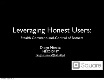 Leveraging Honest Users:  Stealth Command-and-Control of Botnets  Diogo Mnica  INESC-ID/IST