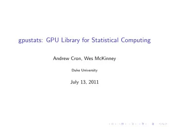 gpustats: GPU Library for Statistical Computing  Andrew Cron, Wes McKinney  Duke University  July