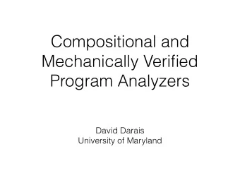 Compositional and  Mechanically Verified  Program Analyzers  David Darais  University of Maryland