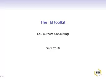 The TEI toolkit  Lou Burnard Consulting  Sept 2018  1/20  What can you do with a TEI XML fjle?  The