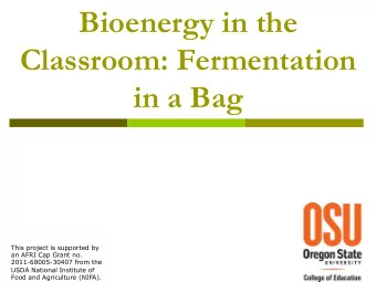 Bioenergy in the  Classroom: Fermentation  in a Bag  This project is supported by  an AFRI Cap