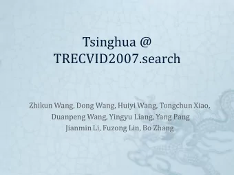 Tsinghua @  TRECVID2007.search  Zhikun Wang, Dong Wang, Huiyi Wang, Tongchun Xiao,  Duanpeng Wang,