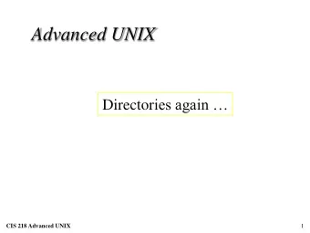 Advanced UNIX CIS 218 Advanced UNIX Director ies again  CIS 218 Advanced UNIX 1 Directory