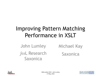 Performance in XSLT  John Lumley  Michael Kay j  L Research  Saxonica  Saxonica  XMLLondon 2015