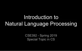 Introduction to  Natural Language Processing  CSE392 - Spring 2019  Special Topic in CS  1.