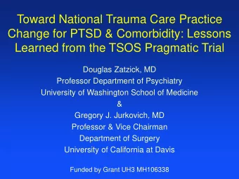 Learned from the TSOS Pragmatic Trial  Douglas Zatzick, MD  Professor Department of Psychiatry