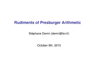 Rudiments of Presburger Arithmetic  St  ephane Demri (demri@lsv.fr)  October 9th, 2015  Slides