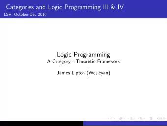 Categories and Logic Programming III &amp; IV  LSV, October-Dec 2016  Logic Programming  A Category