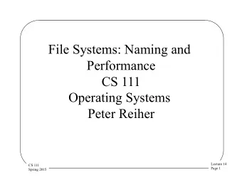 File Systems: Naming and  Performance  CS 111  Operating Systems  Peter Reiher  Lecture 14  CS 111