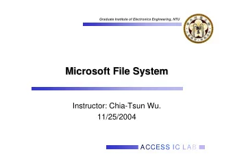 Microsoft File System  Microsoft File System  Instructor: Chia-Tsun Wu.  11/25/2004  ACCESS IC LAB