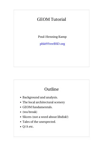 GEOM Tutorial  Poul-Henning Kamp  phk@FreeBSD.org  Outline  Background and analysis.  The