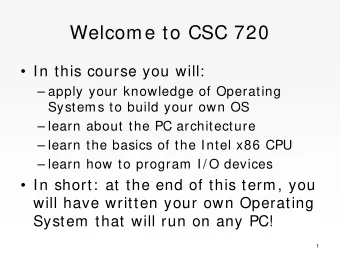 Welcome to CSC 720   In this course you will:   apply your knowledge of Operating  Systems to