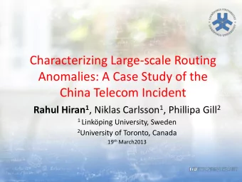 China Telecom Incident Rahul Hiran 1 , Niklas Carlsson 1 , Phillipa Gill 2 1 Linkping University,
