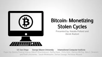 Bitcoin: Monetizing  Stolen Cycles  Presented by: Natalie Pollard and  Derek Roetzel  UC San Diego