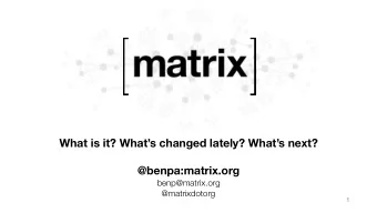 What is it? Whats changed lately? Whats next?  @benpa:matrix.org  benp@matrix.org