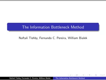The Information Bottleneck Method  Naftali Tishby, Fernando C. Pereira, William Bialek  Naftali