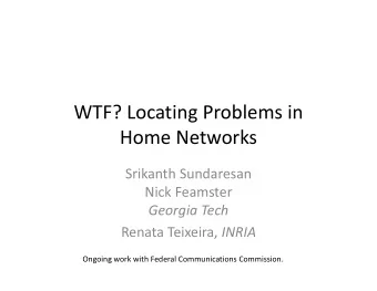 WTF? Locating Problems in Home Networks  Srikanth Sundaresan Nick Feamster Georgia Tech Renata