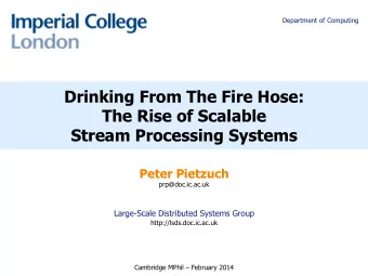 Drinking From The Fire Hose:  The Rise of Scalable  Stream Processing Systems Peter Pietzuch