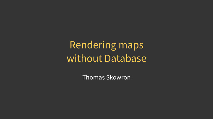 rendering maps without database