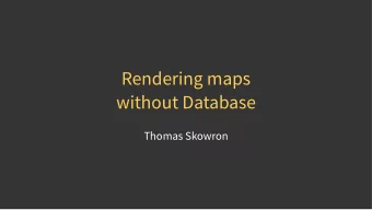 Rendering maps  without Database  Thomas Skowron  Previously  (if you happen to speak German)