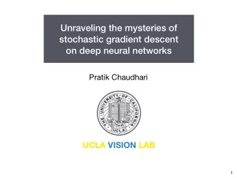 Unraveling the mysteries of  stochastic gradient descent  on deep neural networks  Pratik Chaudhari