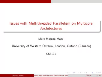 Issues with Multithreaded Parallelism on Multicore  Architectures  Marc Moreno Maza  University of
