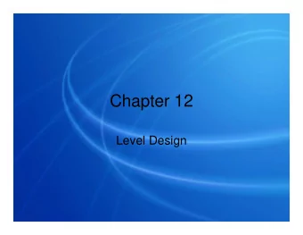 Chapter 12  Level Design  What is level design?   Separate from game design   Consists of not
