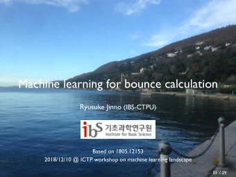 Machine learning for bounce calculation Ryusuke Jinno (IBS-CTPU)  Based on 1805.12153  2018/12/10 @