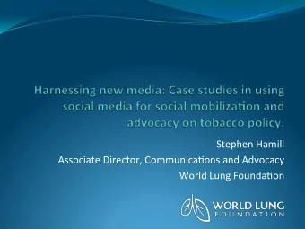 Stephen'Hamill  '  Associate'Director,'Communica6ons'and'Advocacy  '  World'Lung'Founda6on  '