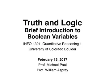 Truth and Logic  Brief Introduction to  Boolean Variables  INFO-1301, Quantitative Reasoning 1