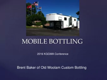 MOBILE BOTTLING  2016 KGGWA Conference  Brent Baker of Old Woolam Custom Bottling  WHY USE A MOBILE
