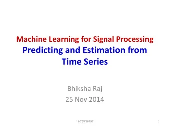 Predicting and Estimation from  Time Series  Bhiksha Raj  25 Nov 2014  11-755/18797  1