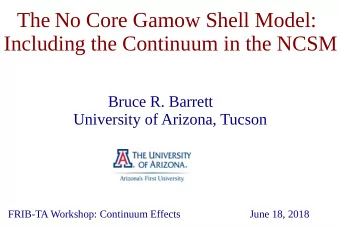 The No Core Gamow Shell Model:  Including the Continuum in the NCSM  , Bruce R. Barrett  University