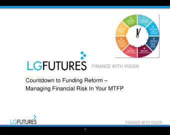 Managing Financial Risk In Your MTFP  1  Countdown to Funding Reform  Main questions    Do you