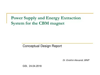 Power Supply and Energy Extraction  System for the CBM magnet Conceptual Design Report Dr. Erokhin