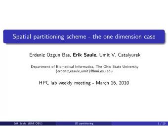 Spatial partitioning scheme - the one dimension case Erdeniz Ozgun Bas, Erik Saule , Umit V.