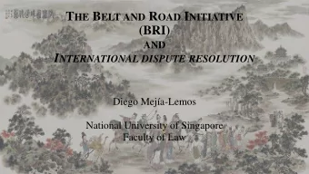 (BRI) AND I NTERNATIONAL DISPUTE RESOLUTION  Diego Meja-Lemos  National University of Singapore