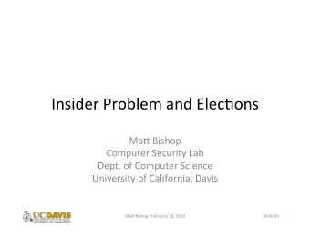 Insider Problem and Elec1ons  Ma3 Bishop  Computer Security Lab  Dept. of Computer Science