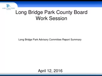 Long Bridge Park County Board  Work Session  Long Bridge Park Advisory Committee Report Summary