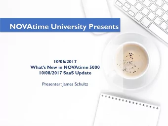 NOVAtime University Presents  10/06/2017  Whats New in NOVAtime 5000  10/08/2017 SaaS Update