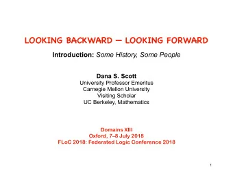 LOOKING BACKWARD  LOOKING FORWARD Introduction: Some History, Some People  Dana S. Scott