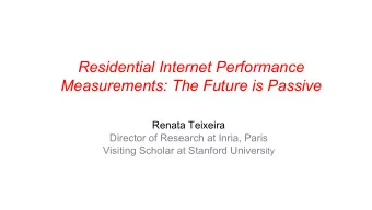 Residential Internet Performance  Measurements: The Future is Passive  Renata Teixeira  Director of