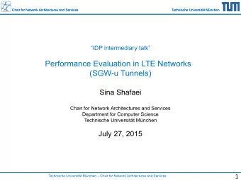 Performance Evaluation in LTE Networks  (SGW-u Tunnels)  Sina Shafaei  Chair for Network