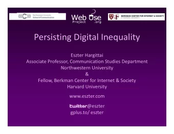 Persisting Digital Inequality  g  g  q  y  Eszter Hargittai Associate Professor, Communication