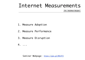 Internet Measurements  Dr. Vaibhav Bajpai  1. Measure Adoption  2. Measure Performance  3. Measure