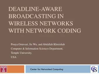 BROADCASTING IN  WIRELESS NETWORKS  WITH NETWORK CODING  Pouya Ostovari, Jie Wu, and Abdallah