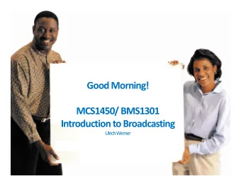 Good Morning!  MCS1450/ BMS1301  Introduction to Broadcasting  Ulrich Werner  History and