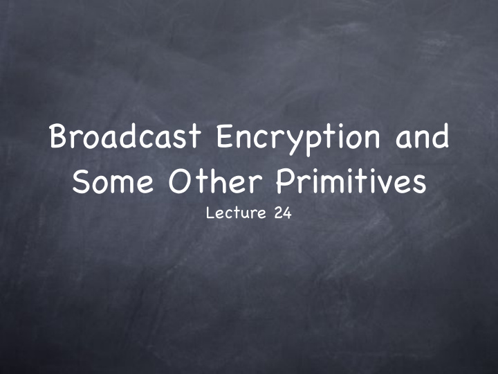 broadcast encryption and some other primitives